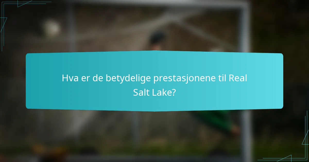 Hva er de betydelige prestasjonene til Real Salt Lake?