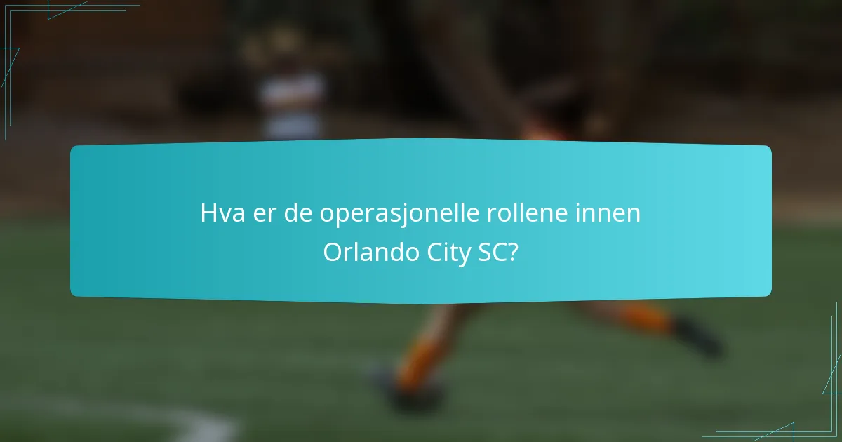 Hva er de operasjonelle rollene innen Orlando City SC?