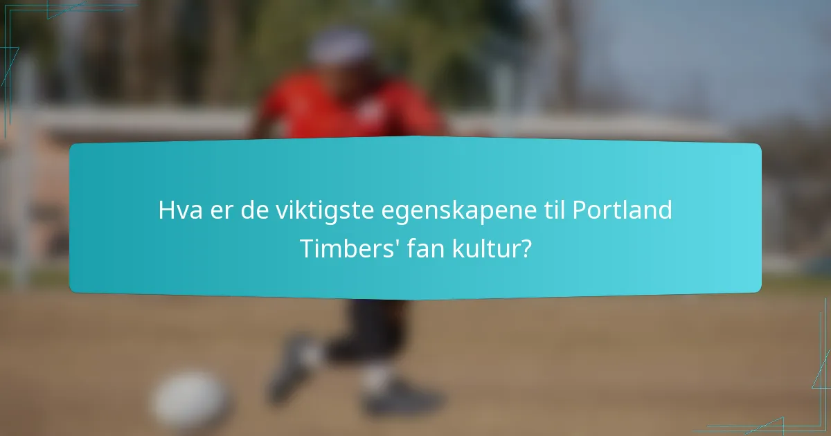 Hva er de viktigste egenskapene til Portland Timbers' fan kultur?