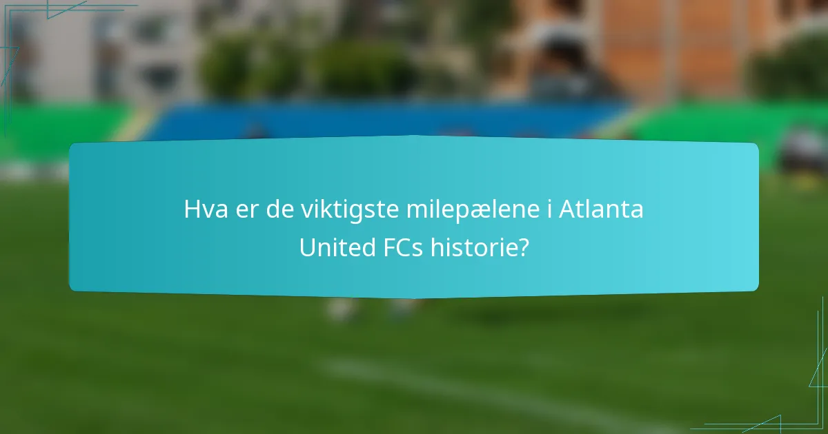 Hva er de viktigste milepælene i Atlanta United FCs historie?