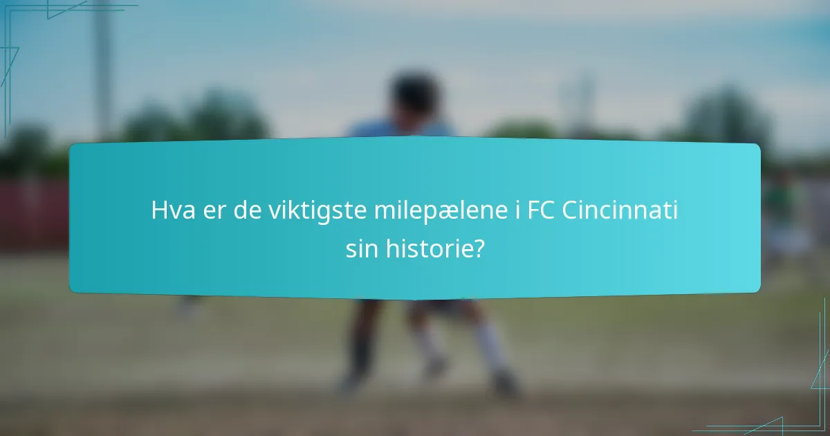 Hva er de viktigste milepælene i FC Cincinnati sin historie?