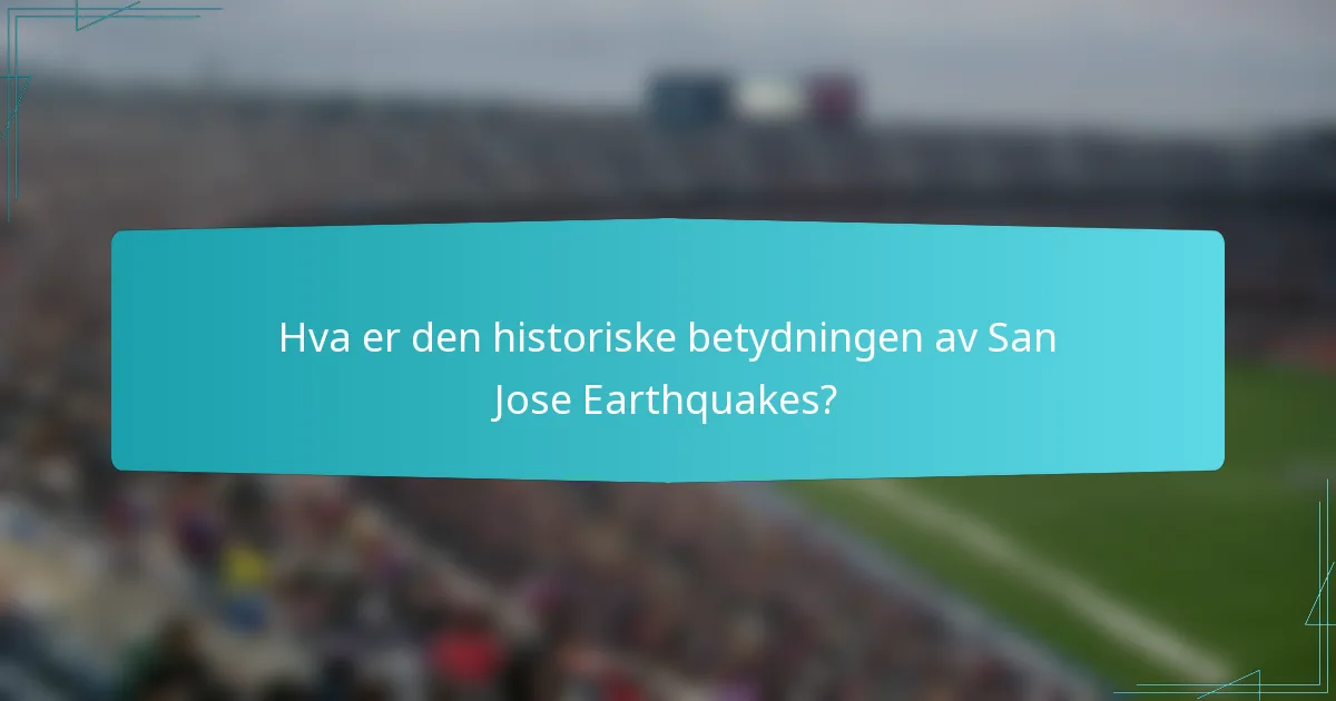 Hva er den historiske betydningen av San Jose Earthquakes?
