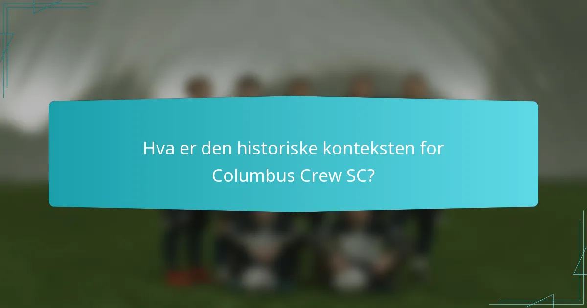 Hva er den historiske konteksten for Columbus Crew SC?