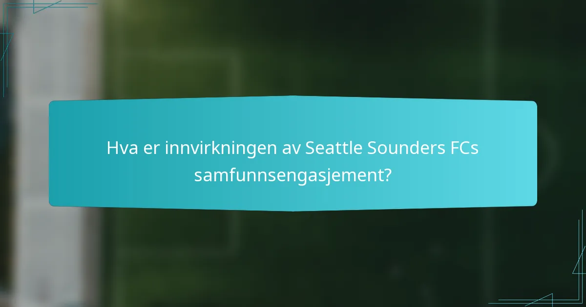 Hva er innvirkningen av Seattle Sounders FCs samfunnsengasjement?