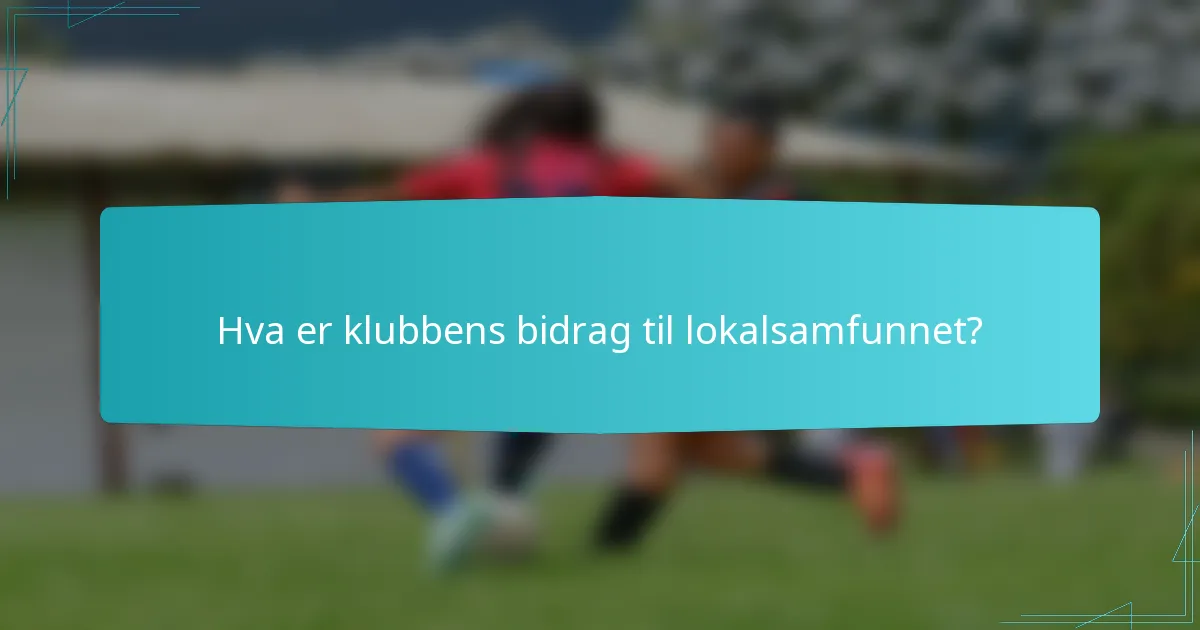 Hva er klubbens bidrag til lokalsamfunnet?