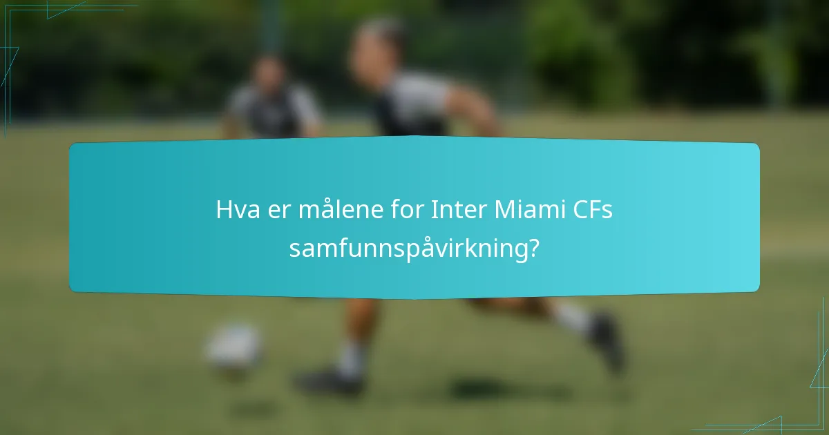 Hva er målene for Inter Miami CFs samfunnspåvirkning?