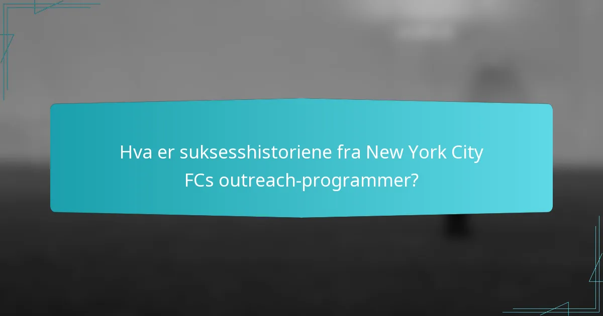 Hva er suksesshistoriene fra New York City FCs outreach-programmer?