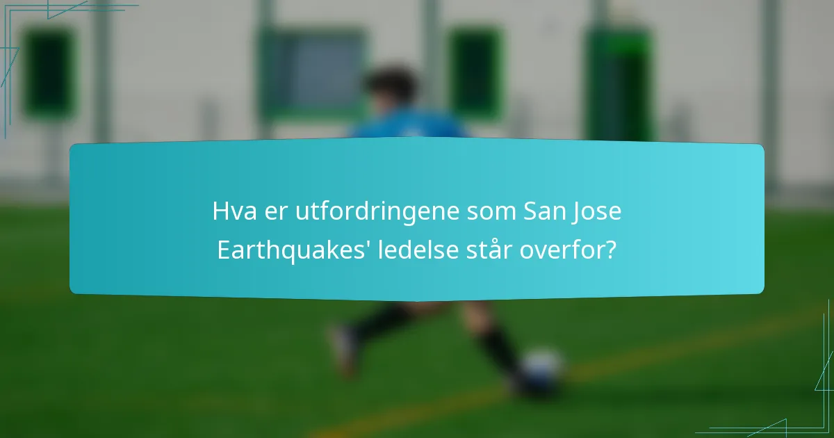 Hva er utfordringene som San Jose Earthquakes' ledelse står overfor?