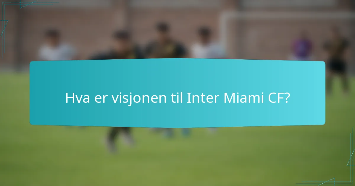 Hva er visjonen til Inter Miami CF?