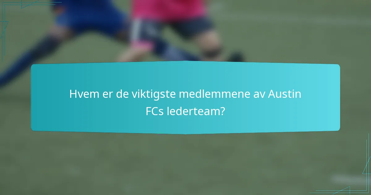 Hvem er de viktigste medlemmene av Austin FCs lederteam?