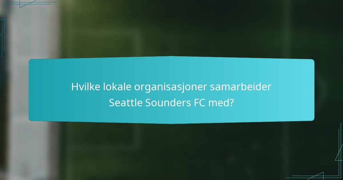 Hvilke lokale organisasjoner samarbeider Seattle Sounders FC med?