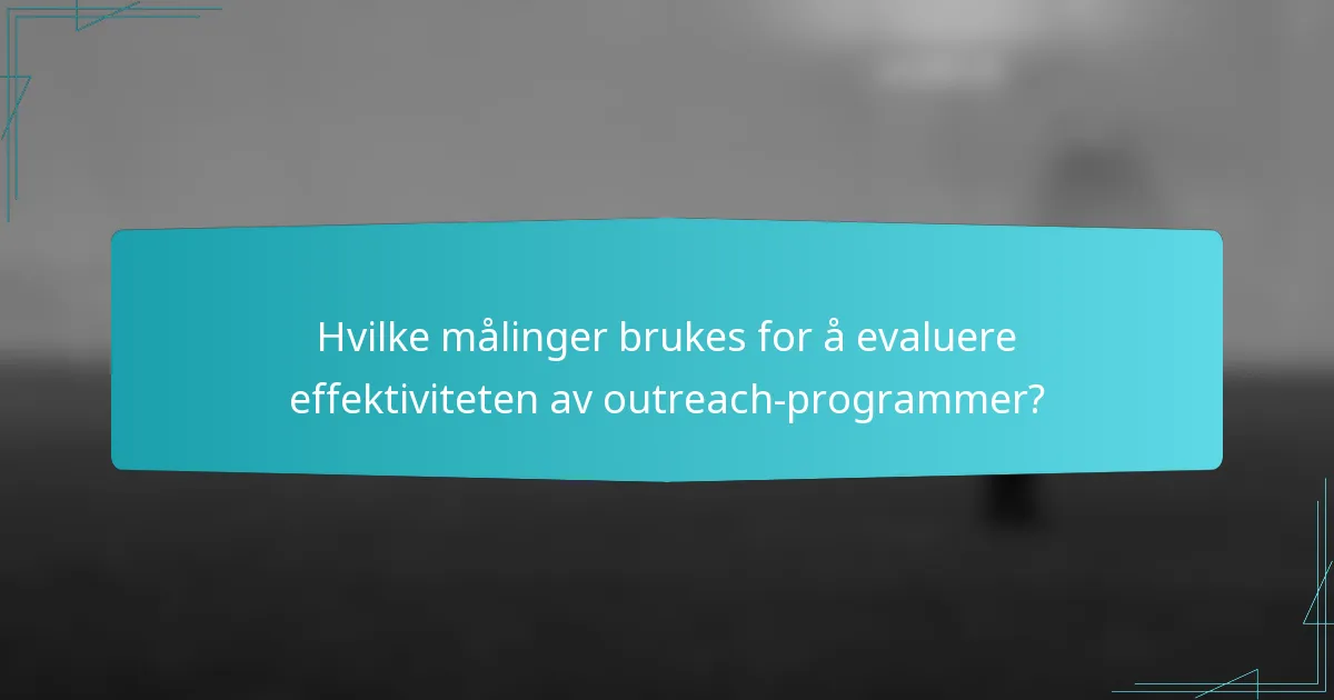 Hvilke målinger brukes for å evaluere effektiviteten av outreach-programmer?