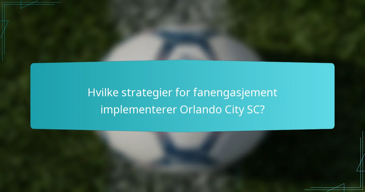 Hvilke strategier for fanengasjement implementerer Orlando City SC?