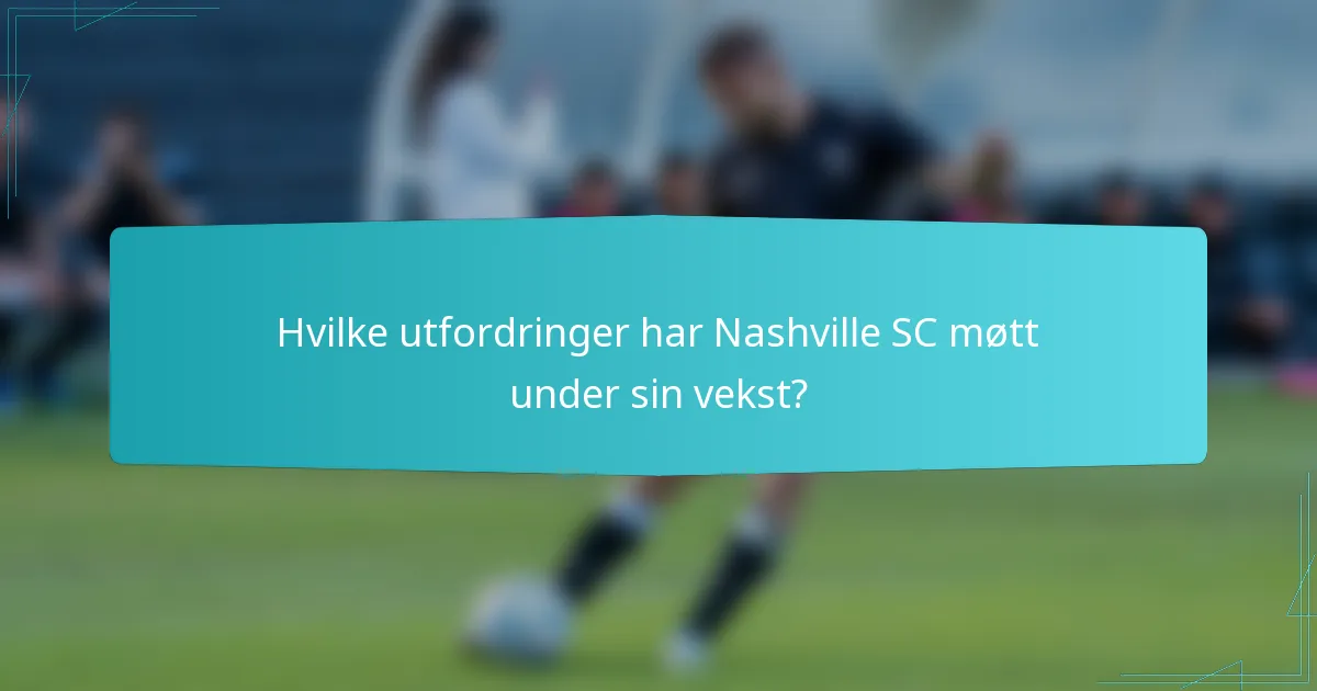 Hvilke utfordringer har Nashville SC møtt under sin vekst?