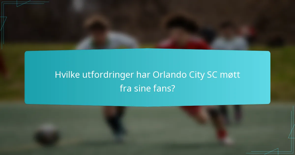 Hvilke utfordringer har Orlando City SC møtt fra sine fans?