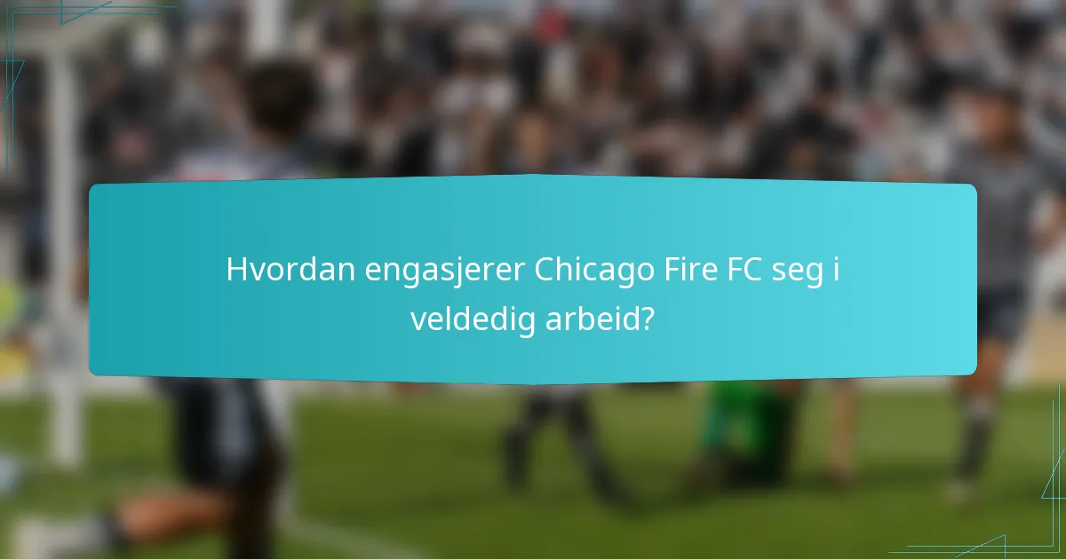 Hvordan engasjerer Chicago Fire FC seg i veldedig arbeid?