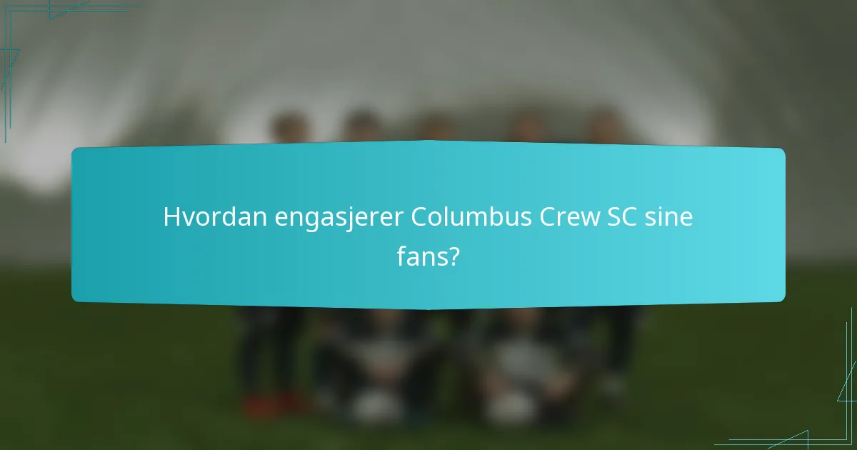 Hvordan engasjerer Columbus Crew SC sine fans?