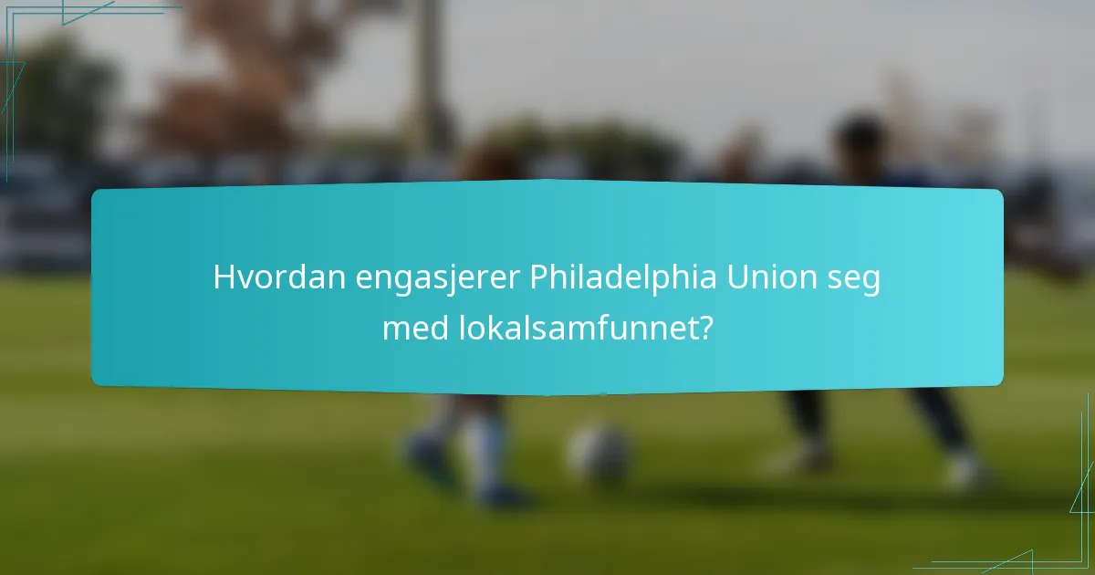 Hvordan engasjerer Philadelphia Union seg med lokalsamfunnet?