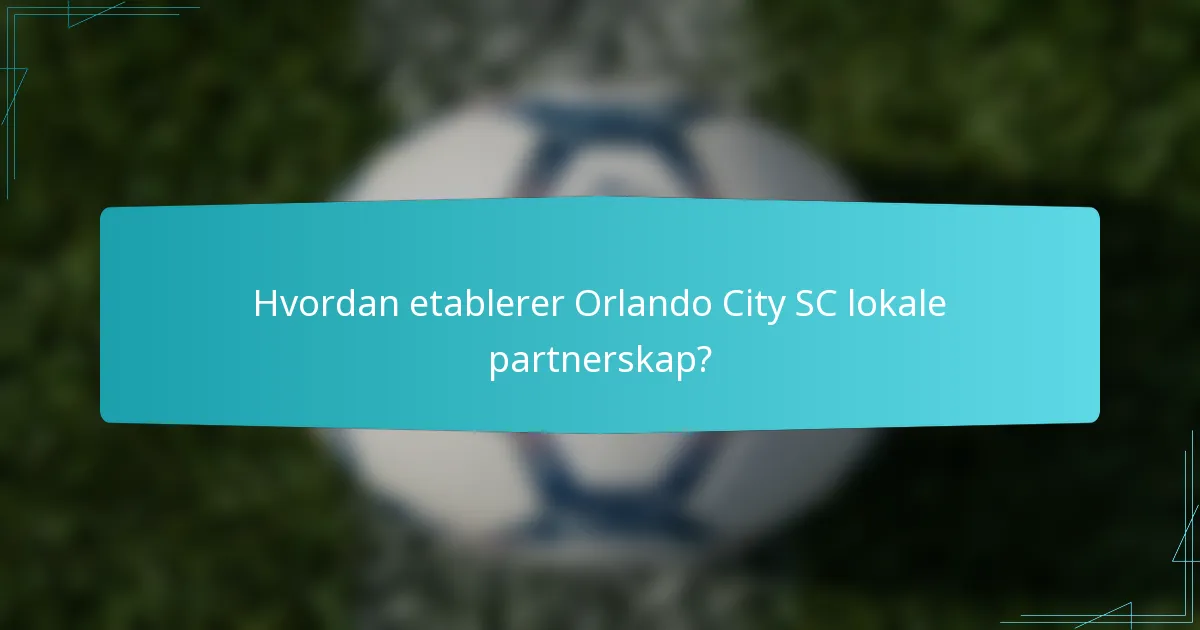 Hvordan etablerer Orlando City SC lokale partnerskap?