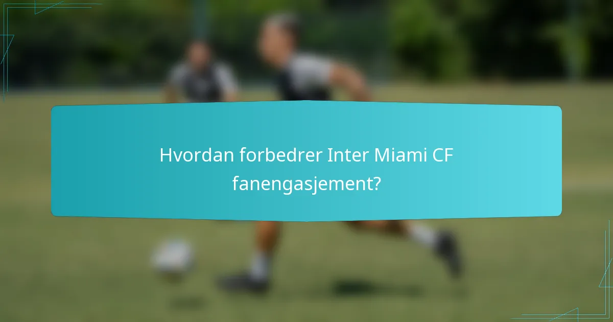 Hvordan forbedrer Inter Miami CF fanengasjement?