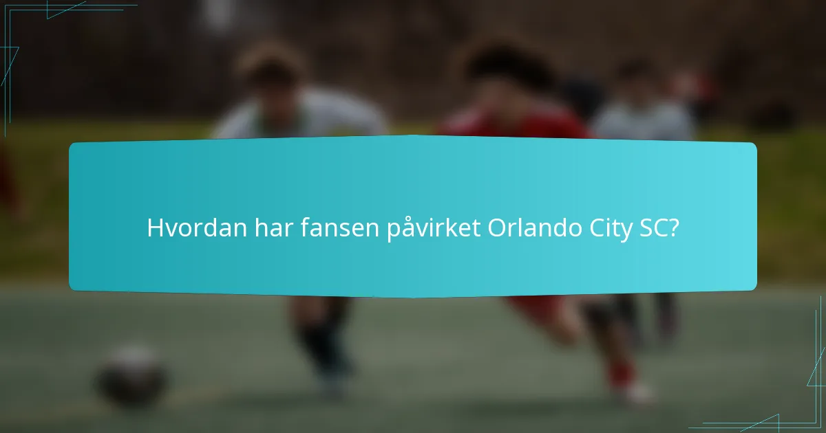 Hvordan har fansen påvirket Orlando City SC?