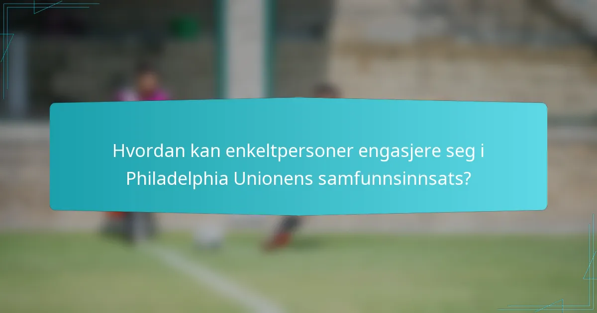 Hvordan kan enkeltpersoner engasjere seg i Philadelphia Unionens samfunnsinnsats?