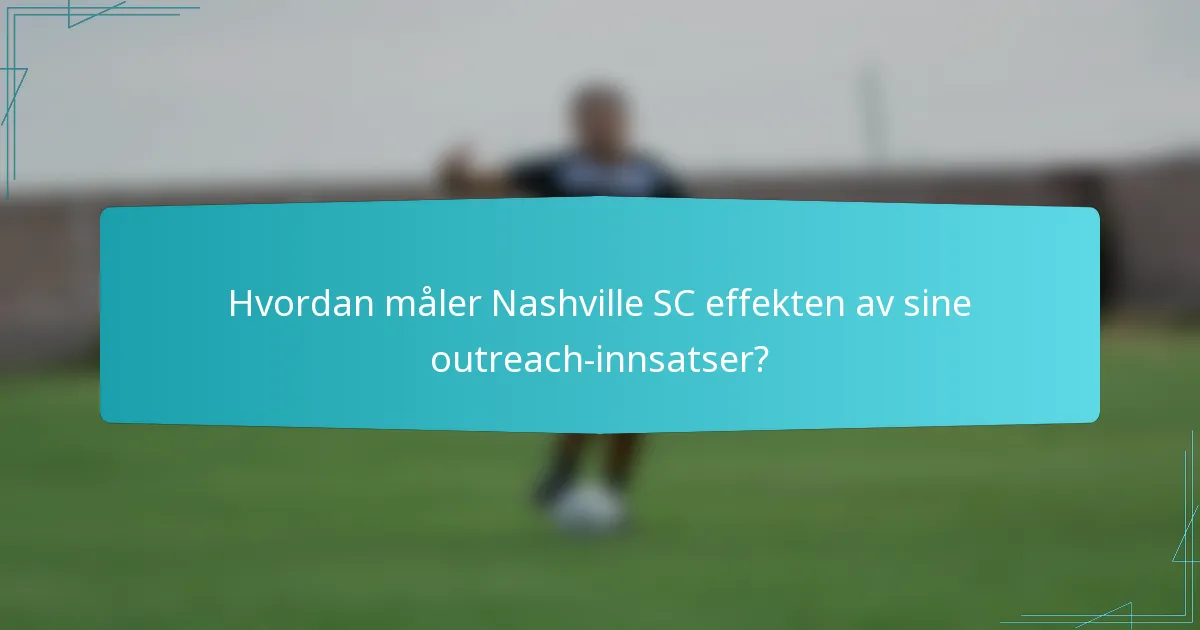 Hvordan måler Nashville SC effekten av sine outreach-innsatser?