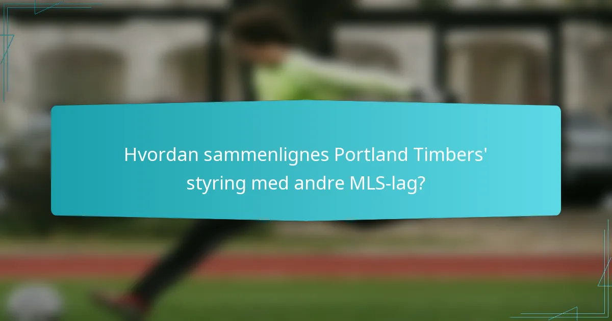 Hvordan sammenlignes Portland Timbers' styring med andre MLS-lag?