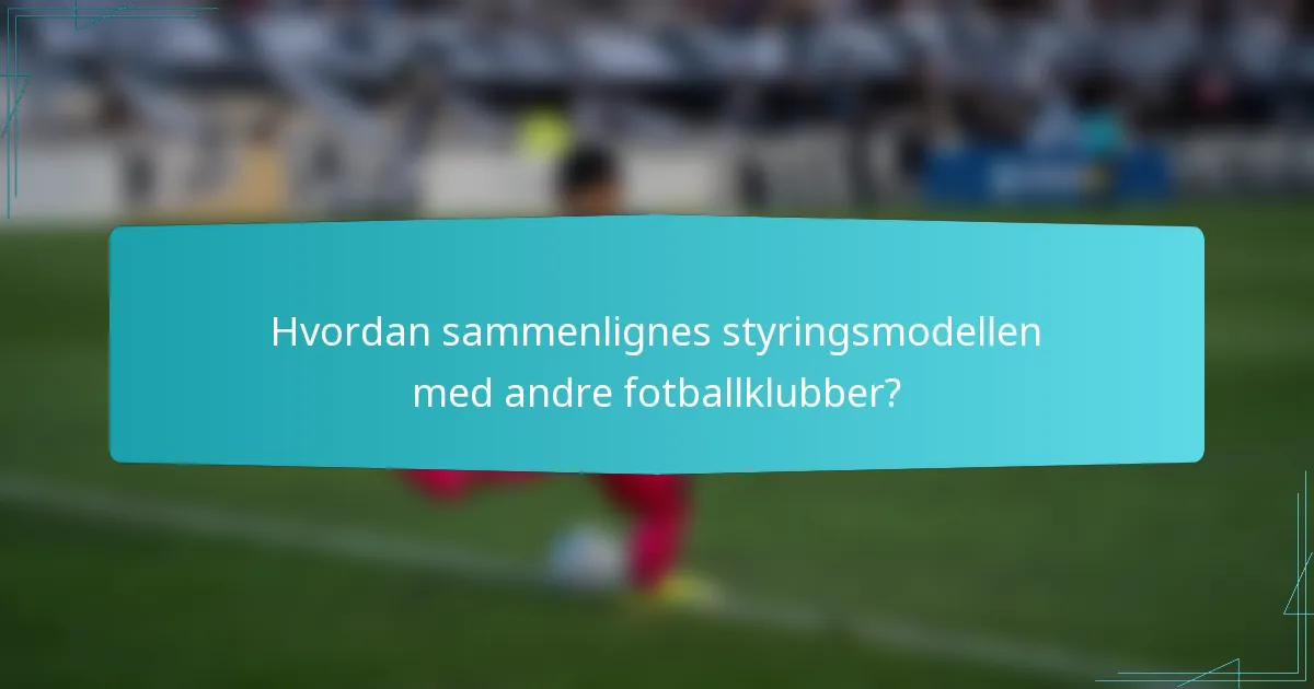 Hvordan sammenlignes styringsmodellen med andre fotballklubber?